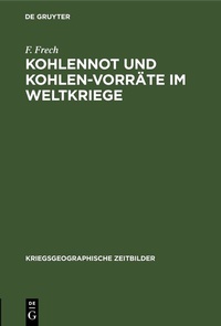 Abbildung von: Kohlennot und Kohlen-Vorräte im Weltkriege - De Gruyter