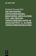 Cover: Die Revisionsentscheidungen, Bescheide, Beschl&uuml;sse etc. des Reichsversicherung-Amts in Invalidit&auml;ts- u. Altersversicherungssachen - De Gruyter