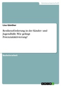 Cover: Resilienzfoerderung in der Kinder- und Jugendhilfe. Wie gelingt Potenzialaktivierung? - GRIN Verlag