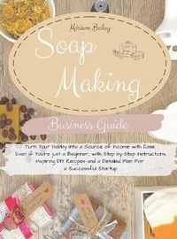 Abbildung von: Soap Making Business Guide - MIRIAM BEILEY
