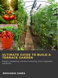 Cover: Ultimate Guide to Build a Terrace Garden: Organic Gardening, Kitchen Gardening, Grow Vegetables and Herbs - Abbott Properties