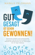 Cover: GUT GESAGT IST SCHON GEWONNEN! Wortschatz erweitern und Ausdrucksweise verbessern: Wie Sie mit Kommunikation und Rhetorik Ihre Mitmenschen von sich &uuml;berzeugen inkl. 30-Tage-Challenge - Worthelden Publishing