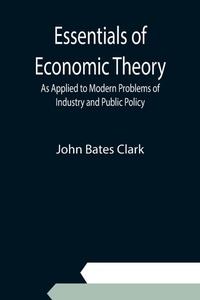 Enlarge image Cover: Essentials of Economic Theory; As Applied to Modern Problems of Industry and Public Policy - ALPHA EDITION
