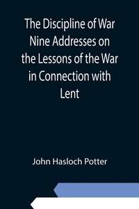 Enlarge image Cover: The Discipline of War Nine Addresses on the Lessons of the War in Connection with Lent - ALPHA EDITION