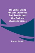 Cover: The Dismal Swamp and Lake Drummond, Early recollections Vivid portrayal of Amusing Scenes - ALPHA EDITION