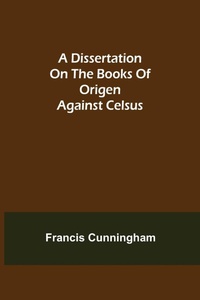 Enlarge image Cover: A Dissertation on the Books of Origen against Celsus - ALPHA EDITION