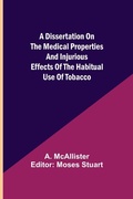 Cover: A Dissertation on the Medical Properties and Injurious Effects of the Habitual Use of Tobacco - ALPHA EDITION