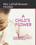 Cover: A Child's Flower - Promoting Love & Wisdom Home Childcare Center (Tm) LLC / Push Academy (Tm)