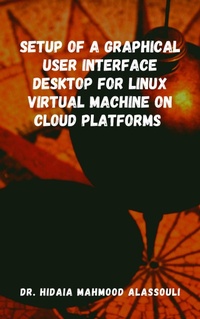 Abbildung von: Setup of a Graphical User Interface Desktop for Linux Virtual Machine on Cloud Platforms - Lulu.com