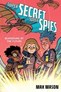 Cover: Super Secret Super Spies: Guardians of the Future - Quill Tree Books