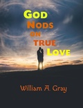 Cover: God Nods on True Love (God Nods Trilogy, #1) - William A. Gray, Ph.D.