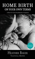 Cover: Home Birth On Your Own Terms - Primedia eLaunch LLC