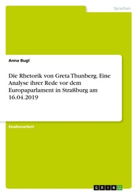 Abbildung von: Die Rhetorik von Greta Thunberg. Eine Analyse ihrer Rede vor dem Europaparlament inStrassburg am 16.04.2019 - GRIN Verlag