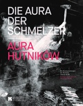 Cover: Die Aura der Schmelzer. Aura hutnik&oacute;w - Brandenburgische Kulturstiftung Cottbus