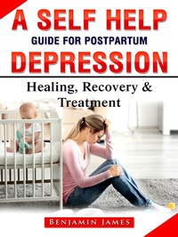 Enlarge image Cover: A Self Help Guide for Postpartum Depression: Healing, Recovery & Treatment - Abbott Properties
