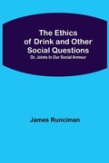 Cover: The Ethics of Drink and Other Social Questions; Or, Joints In Our Social Armour - ALPHA EDITION