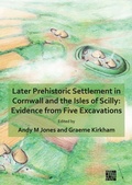 Cover: Later Prehistoric Settlement in Cornwall and the Isles of Scilly: Evidence from Five Excavations - Archaeopress