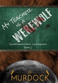 Cover: My Teacher is a Werewolf: Supernatural Learning Book 2 - J.R. Murdock