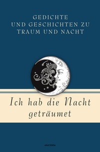 Abbildung von: Ich hab die Nacht geträumet. Gedichte und Geschichten zu Traum und Nacht - Anaconda Verlag