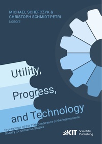 Enlarge image Cover: Utility, Progress, and Technology: Proceedings of the 15th Conference of the International Society for Utilitarian Studies - KIT Scientific Publishing