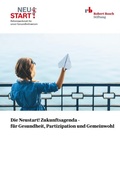 Cover: Die Neustart! Zukunftsagenda - f&uuml;r Gesundheit, Partizipation und Gemeinwohl - Robert Bosch Stiftung GmbH