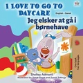 Cover: I Love to Go to Daycare Jeg elsker at g&aring; i b&oslash;rnehave (English Danish Bilingual Collection) - English Danish Bilingual Collection