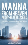 Cover: Manna from Heaven and other True Stories - Christopher Spencer