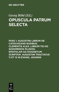 Cover: Augustini librum de catechizans rudibus. Clementis Alex. librum tis ho sozomenos plusios. Epistolam ad Diognetum scriptam. Augustini tractatus 11 et 12 in Evang. Joannis - De Gruyter