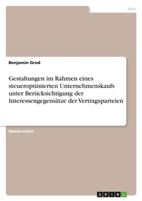 Abbildung von: Gestaltungen im Rahmen eines steueroptimierten Unternehmenskaufs unter Beruecksichtigung der Interessengegensaetze der Vertragsparteien - GRIN Verlag