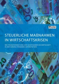 Abbildung von: Steuerliche Massnahmen in Wirtschaftskrisen. Wie Finanzverwaltung und Gesetzgeber die Wirtschaft in der Corona-Pandemie unterstuetzen - Science Factory