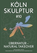 Cover: K&ouml;lnSkulptur #10. &Uuml;berNatur - Natural Takeover / K&ouml;lnSkulptur #10. &Uuml;berNatur - Natural Takeover - K&ouml;nig, Walther