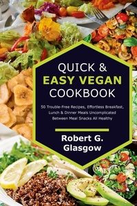 Abbildung von: Quick & Easy Vegan Cookbook. 50 Trouble-Free Recipes, Effortless Breakfast, Lunch & Dinner Meals Uncomplicated Between Meal Snacks All Healthy - Lulu.com