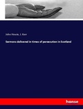 Cover: Sermons delivered in times of persecution in Scotland - Hansebooks