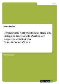 Abbildung von: Der figuerliche Koerper auf Social Media und Instagram. Eine (Inhalts-)Analyse der Koerperpraesentation von Fitnessinfluencer*innen - GRIN Verlag