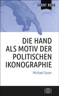 Cover: Die Hand als Motiv der politischen Ikonographie - Wochenschau Verlag