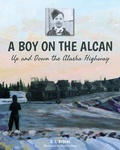 Cover: A Boy on the Alcan - FriesenPress