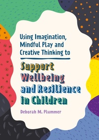 Enlarge image Cover: Using Imagination, Mindful Play and Creative Thinking to Support Wellbeing and Resilience in Children - Jessica Kingsley Publishers