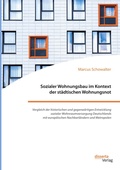 Abbildung von: Sozialer Wohnungsbau im Kontext der staedtischen Wohnungsnot. Vergleich der historischen und gegenwaertigen Entwicklung sozialer Wohnraumversorgung Deutschlands mit europaeischen Nachbarlaendern und Metropolen - disserta Verlag