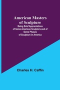 Cover: American Masters of Sculpture; Being Brief Appreciations of Some American Sculptors and of Some Phases of Sculpture in America - ALPHA EDITION