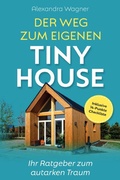 Cover: Der Weg zum eigenen Tiny House: Ihr Ratgeber zum autarken Traum (inklusive 14-Punkte-Checkliste) - epubli