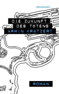 Abbildung von: Die Zukunft des Tötens - Secession Verlag Berlin