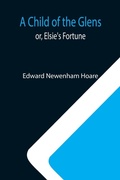 Cover: A Child of the Glens; or, Elsie's Fortune - ALPHA EDITION