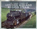 Cover: The Final Years of London Midland Region Steam - Pen & Sword Transport