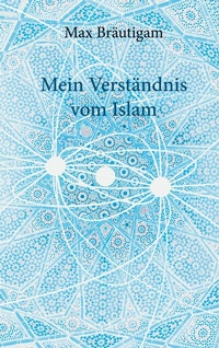 Abbildung von: Mein Verständnis vom Islam - Books on Demand