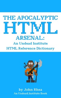Enlarge image Cover: The Apocalyptic HTML Arsenal: An Undead Institute HTML Reference Dictionary - Undead Institute