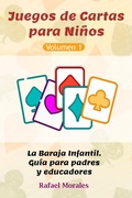 Cover: Juegos de Cartas para Ni&ntilde;os, Vol. 1: La Baraja Infantil. Gu&iacute;a para padres y educadores. - Rafael Morales