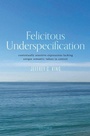 Cover: Felicitous Underspecification - Oxford University Press