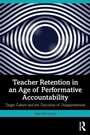 Cover: Teacher Retention in an Age of Performative Accountability - Routledge