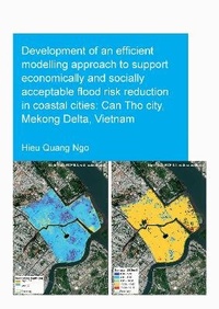 Enlarge image Cover: Development of an Efficient Modelling Approach to Support Economically and Socially Acceptable Flood Risk Reduction in Coastal Cities: Can Tho City, Mekong Delta, Vietnam - CRC Press