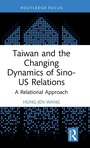 Cover: Taiwan and the Changing Dynamics of Sino-US Relations - Routledge